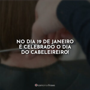 No dia 19 de janeiro é celebrado o dia do cabeleireiro!