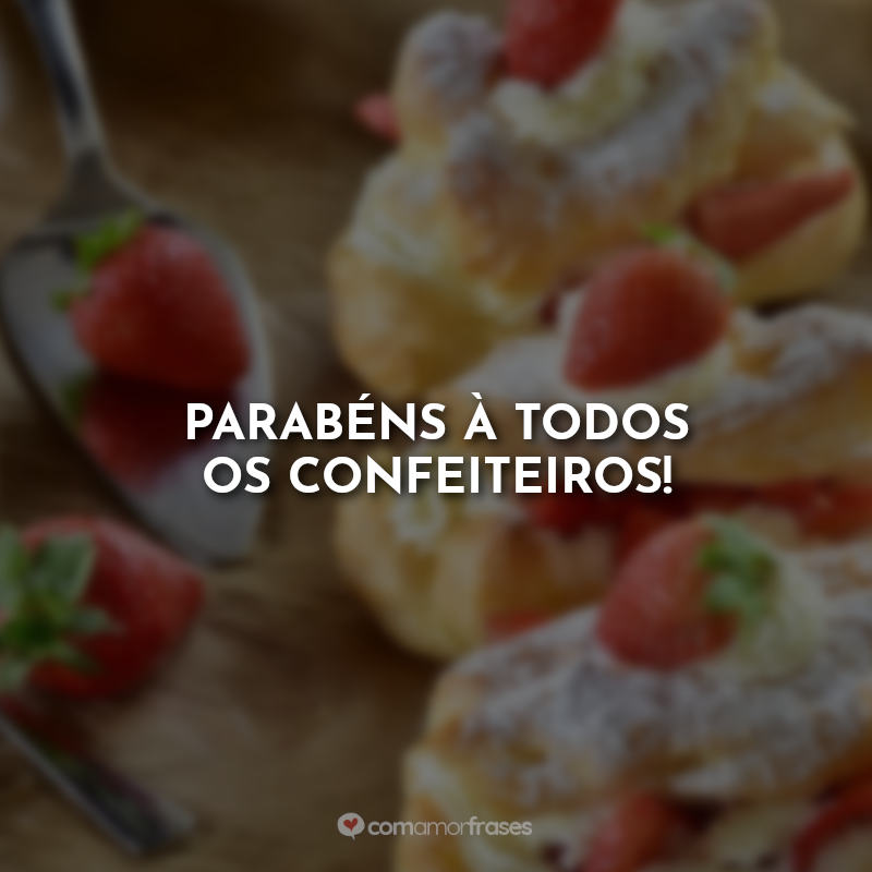 Frases: Parabéns à todos os confeiteiros!