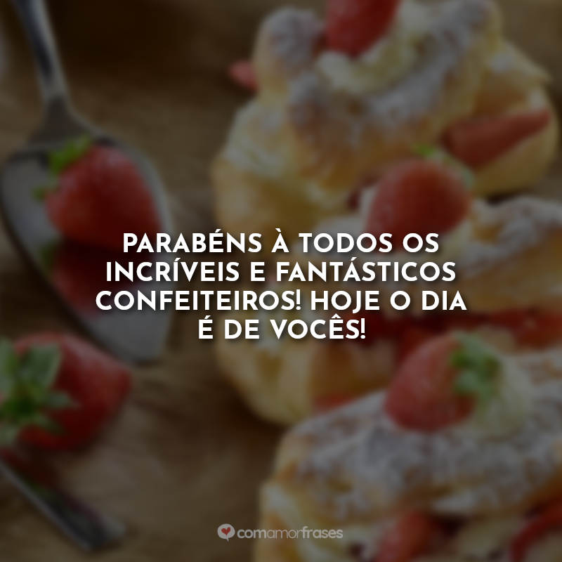 Frases dia do confeiteiro: Parabéns à todos os incríveis e fantásticos confeiteiros! Hoje o dia é de vocês!