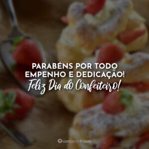 Parabéns por todo empenho e dedicação! Feliz Dia do Confeiteiro!