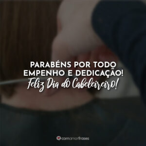 Parabéns por todo empenho e dedicação! Feliz Dia do Cabeleireiro!