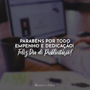 Parabéns por todo empenho e dedicação! Feliz Dia do Publicitário!