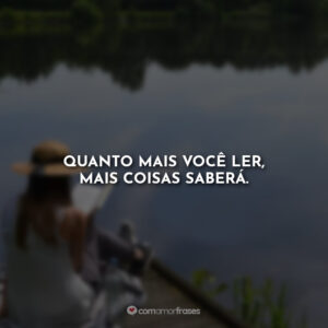 Quanto mais você ler, mais coisas saberá.