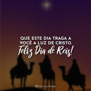 Que este dia traga a você a luz de Cristo. Feliz Dia de Reis!