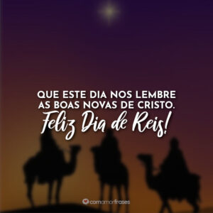 Que este dia nos lembre as boas novas de Cristo. Feliz Dia de Reis!