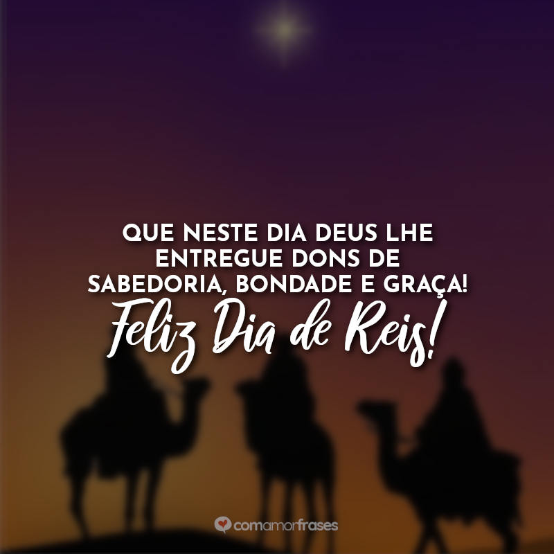 Dia de Reis Frases: Que neste dia Deus lhe entregue dons de sabedoria, bondade e graça! Feliz Dia de Reis!