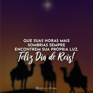Que suas horas mais sombrias sempre encontrem sua própria luz. Feliz Dia de Reis!