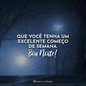 Que você tenha um excelente começo de semana. Boa Noite!
