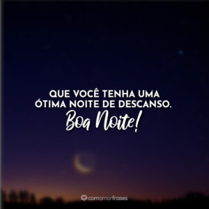 Que você tenha uma ótima noite de descanso. Boa Noite!