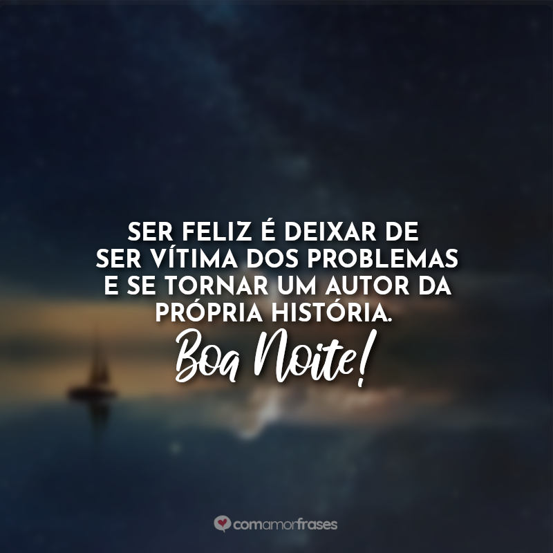 Frases de boa noite: Ser feliz é deixar de.