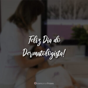 Feliz Dia do Dermatologista!
