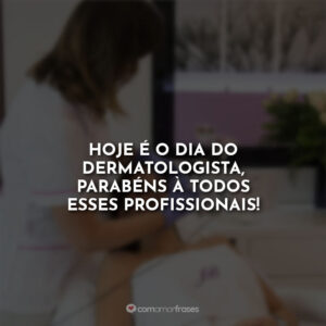 Hoje é o dia do dermatologista, parabéns à todos esses profissionais!