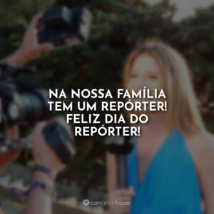 Na nossa família tem um repórter! Feliz Dia do Repórter!