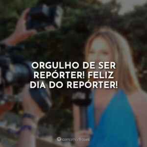 Orgulho de ser repórter! Feliz Dia do Repórter!