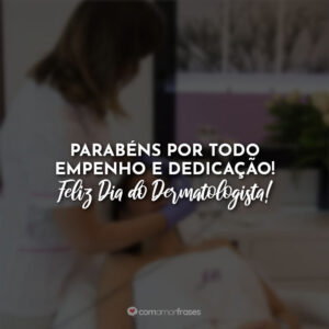 Parabéns por todo empenho e dedicação! Feliz Dia do Dermatologista!