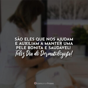 São eles que nos ajudam e auxiliam a manter uma pele bonita e saudável! Feliz Dia do Dermatologista!
