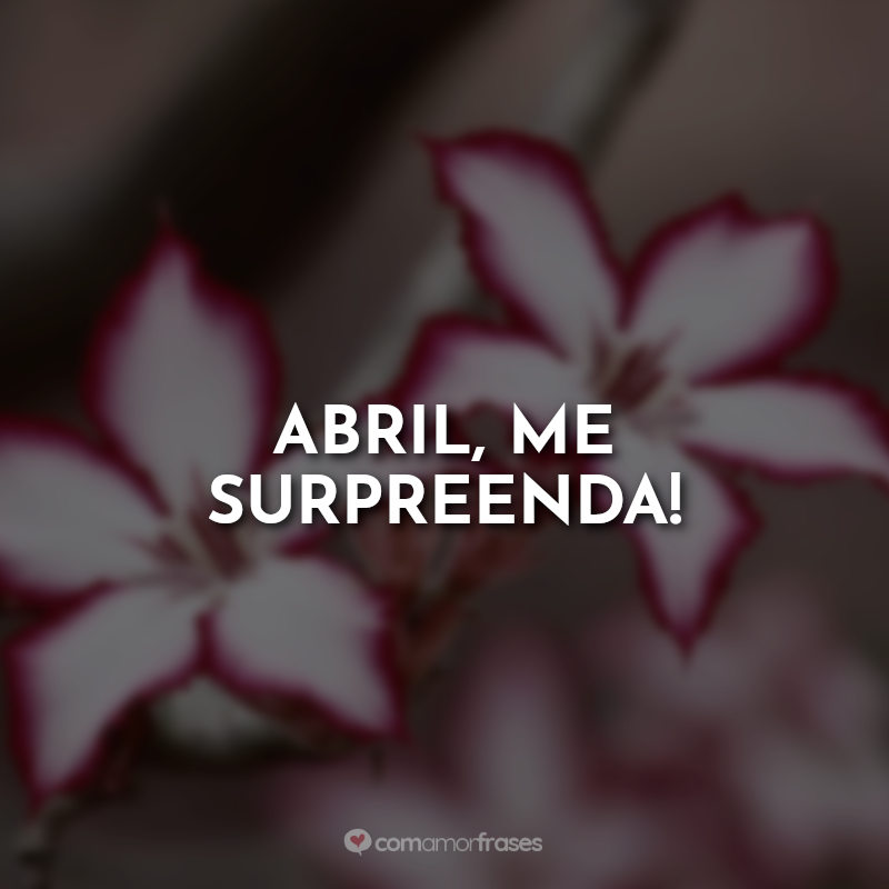 Abril, me surpreenda!