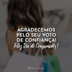 Agradecemos pelo seu voto de confiança! Feliz Dia do Consumidor!