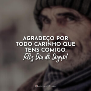 Agradeço por todo carinho que tens comigo. Feliz Dia do Sogro!