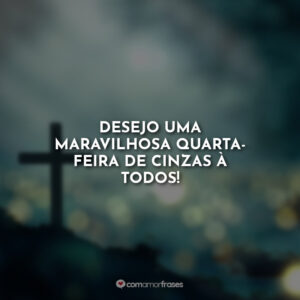 Desejo uma maravilhosa quarta-feira de cinzas à todos!