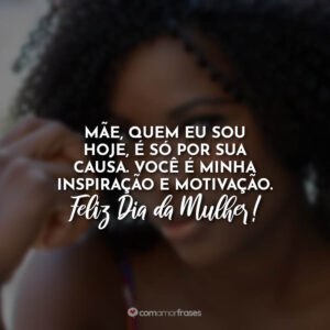 Mãe, quem eu sou hoje, é só por sua causa. Você é minha inspiração e motivação. Feliz Dia da Mulher!