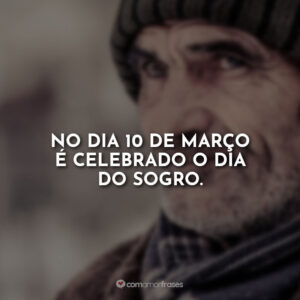 No dia 10 de março é celebrado o dia do sogro.