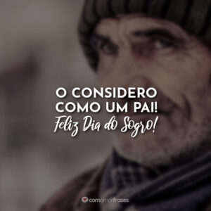 O considero como um pai! Feliz Dia do Sogro!
