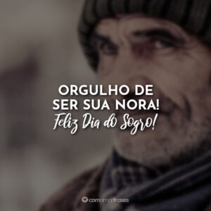 Orgulho de ser sua nora! Feliz Dia do Sogro!