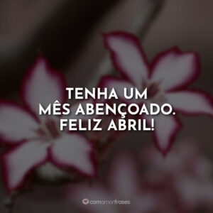 Tenha um mês abençoado. Feliz abril!