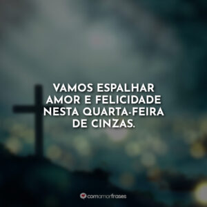 Vamos passar o dia orando à Deus, espalhando amor em nome dEle nesta quarta-feira de cinzas.