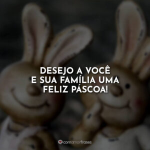 Desejo a você e sua família uma feliz Páscoa!