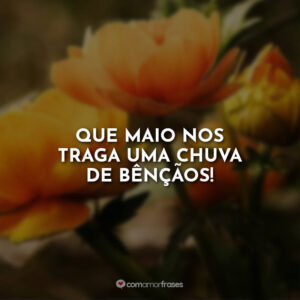 Que maio nos traga uma chuva de bênçãos!