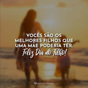 Vocês são os melhores filhos que uma mãe poderia ter. Feliz Dia do Filho!