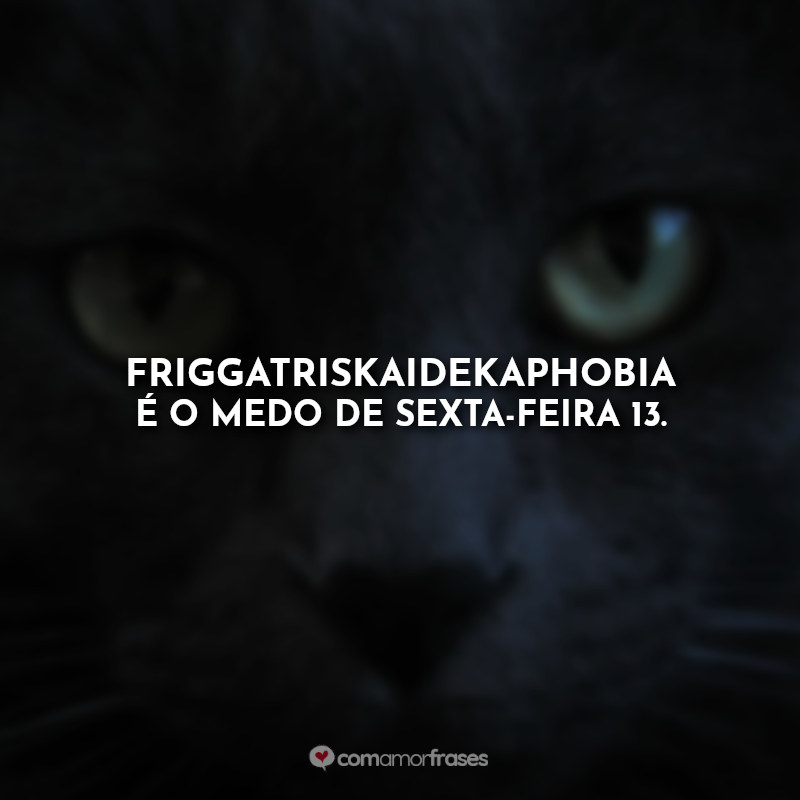 Friggatriskaidekaphobia é o medo de sexta-feira 13.