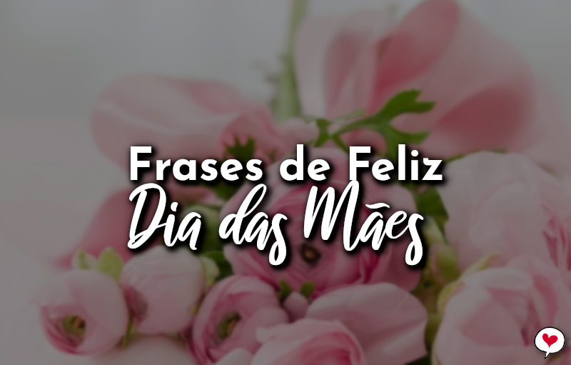 Frases de Feliz Dia das Mães