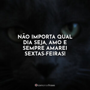 Não importa qual dia seja, amo e sempre amarei sextas-feiras!