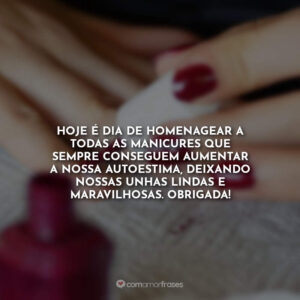 Hoje é dia de homenagear a todas as manicures que sempre conseguem aumentar a nossa autoestima, deixando nossas unhas lindas e maravilhosas. Obrigada!