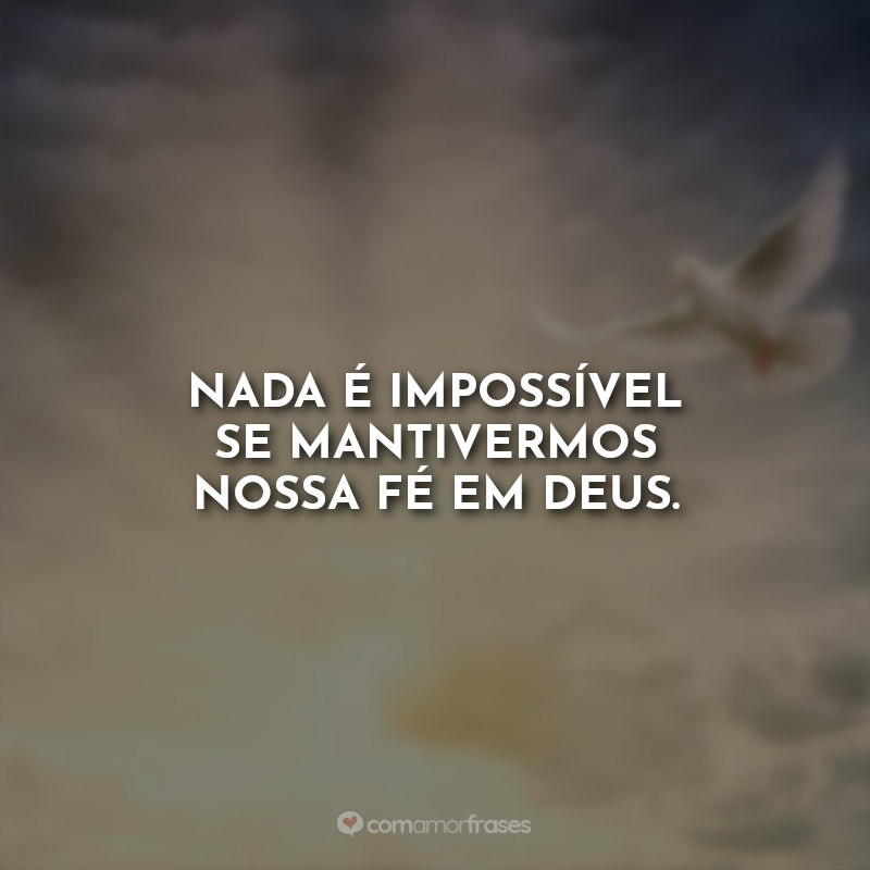 Frases Pentecostes: Nada é impossível se mantivermos nossa fé em Deus.