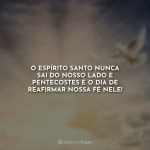 O Espírito Santo nunca sai do nosso lado e Pentecostes é o dia de reafirmar nossa fé nele!