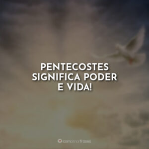 Pentecostes significa poder e vida!