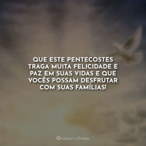 Que este Pentecostes traga muita felicidade e paz em suas vidas e que vocês possam desfrutar com suas famílias!