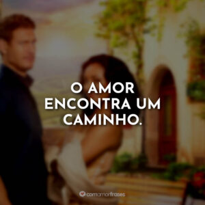 O amor encontra um caminho.