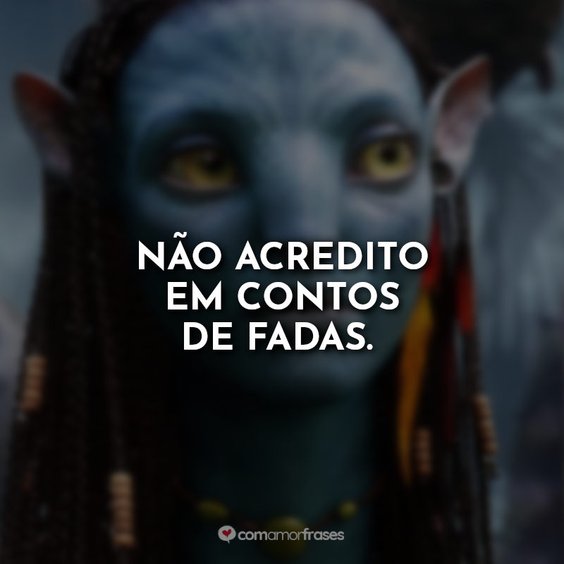 Frases Avatar: Não acredito em contos de fadas.