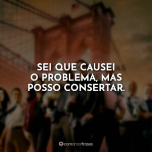 Sei que causei o problema, mas posso consertar.