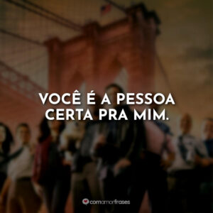 Você é a pessoa certa pra mim.