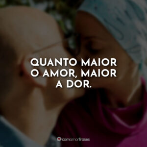 Quanto maior o amor, maior a dor.