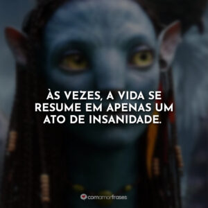 Às vezes, a vida se resume em apenas um ato de insanidade.