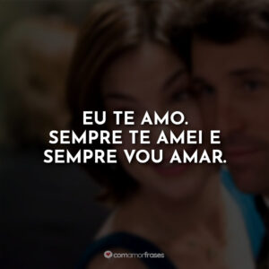 Eu te amo. Sempre te amei e sempre vou amar.