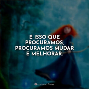 É isso que procuramos, procuramos mudar e melhorar.