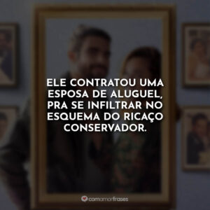 Ele contratou uma esposa de aluguel, pra se infiltrar no esquema do ricaço conservador.